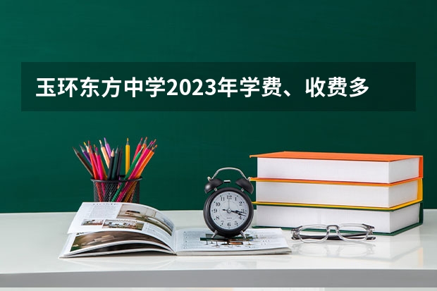 玉环东方中学2023年学费、收费多少