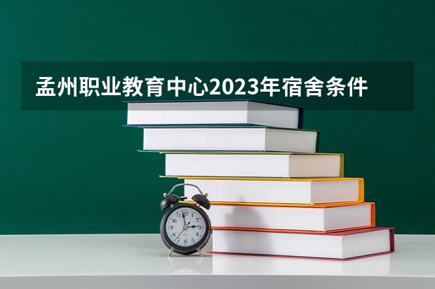 孟州职业教育中心2023年宿舍条件