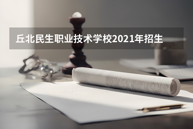 丘北民生职业技术学校2021年招生简章