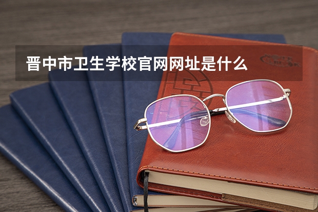 晋中市卫生学校官网网址是什么