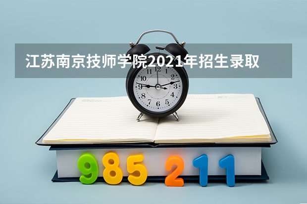 江苏南京技师学院2021年招生录取分数线