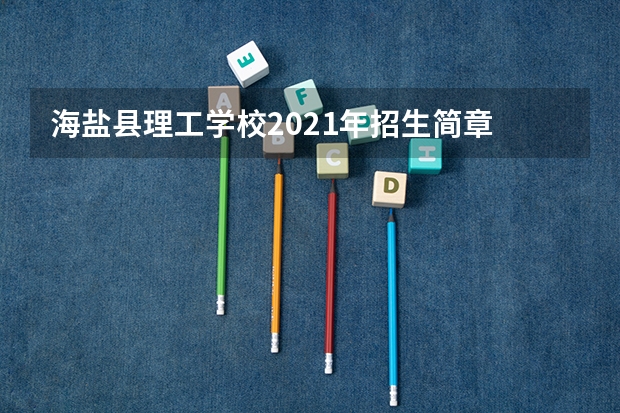 海盐县理工学校2021年招生简章