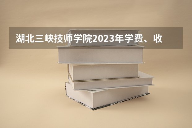 湖北三峡技师学院2023年学费、收费多少