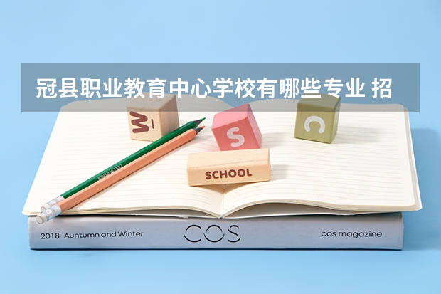 冠县职业教育中心学校有哪些专业 招生人数多吗