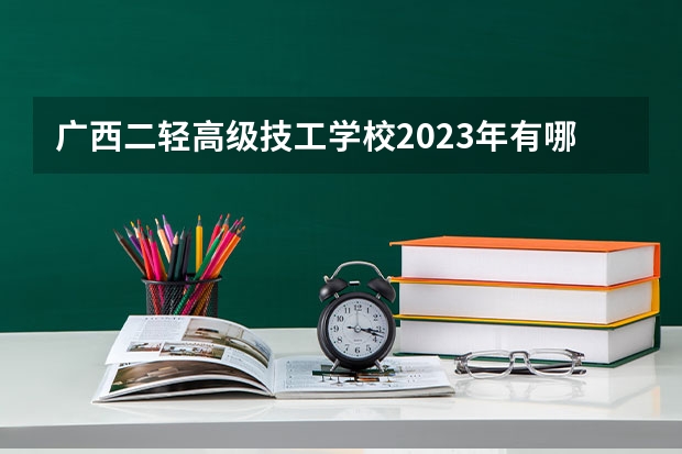 广西二轻高级技工学校2023年有哪些专业