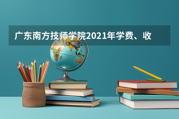 广东南方技师学院2021年学费、收费多少
