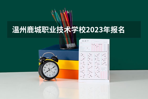 温州鹿城职业技术学校2023年报名条件、招生要求、招生对象