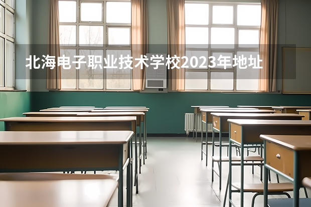 北海电子职业技术学校2023年地址在哪里