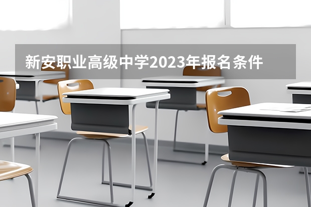 新安职业高级中学2023年报名条件、招生对象
