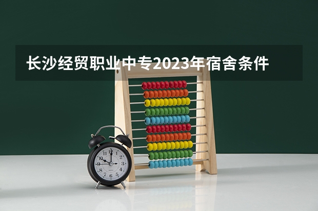 长沙经贸职业中专2023年宿舍条件