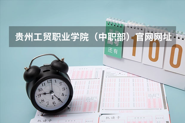 贵州工贸职业学院（中职部）官网网址是什么