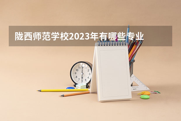 陇西师范学校2023年有哪些专业