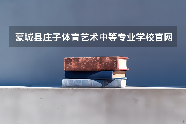 蒙城县庄子体育艺术中等专业学校官网网址是什么