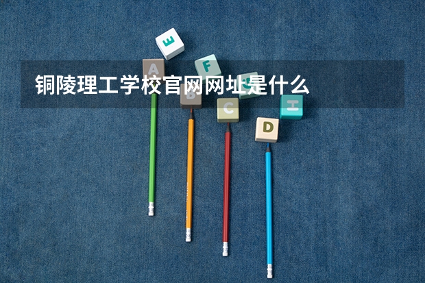 铜陵理工学校官网网址是什么