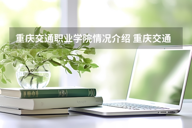 重庆交通职业学院情况介绍 重庆交通职业学院评价怎么样