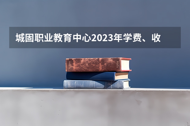 城固职业教育中心2023年学费、收费多少