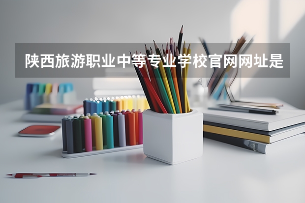 陕西旅游职业中等专业学校官网网址是什么