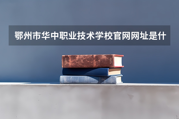 鄂州市华中职业技术学校官网网址是什么