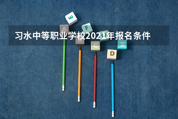 习水中等职业学校2021年报名条件、招生要求、招生对象