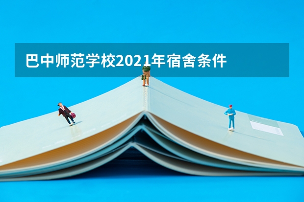 巴中师范学校2021年宿舍条件