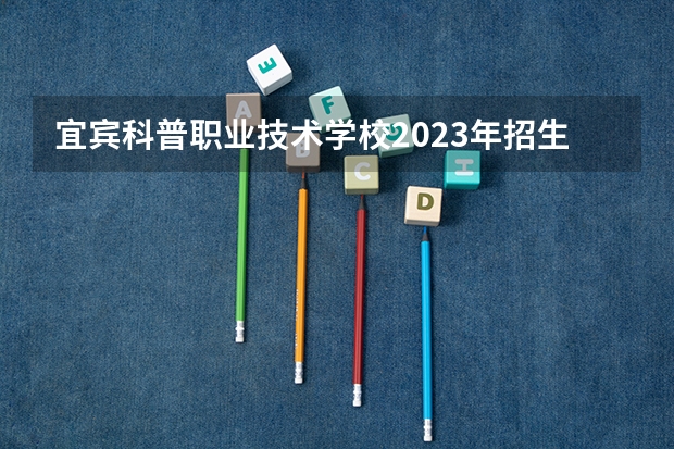 宜宾科普职业技术学校2023年招生录取分数线