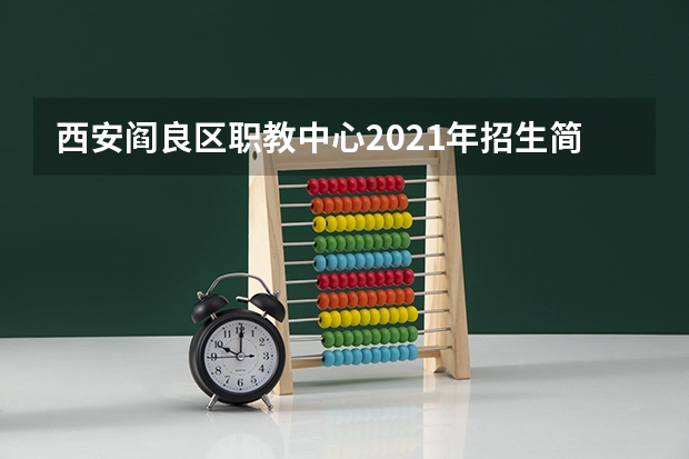 西安阎良区职教中心2021年招生简章