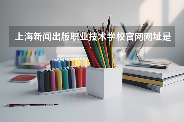 上海新闻出版职业技术学校官网网址是什么