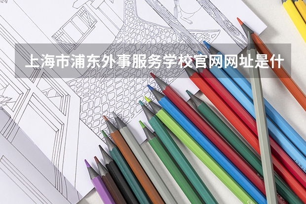 上海市浦东外事服务学校官网网址是什么