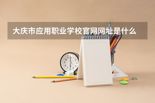 大庆市应用职业学校官网网址是什么