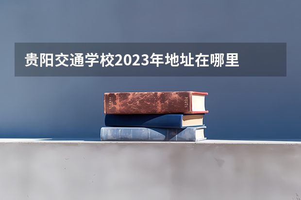 贵阳交通学校2023年地址在哪里