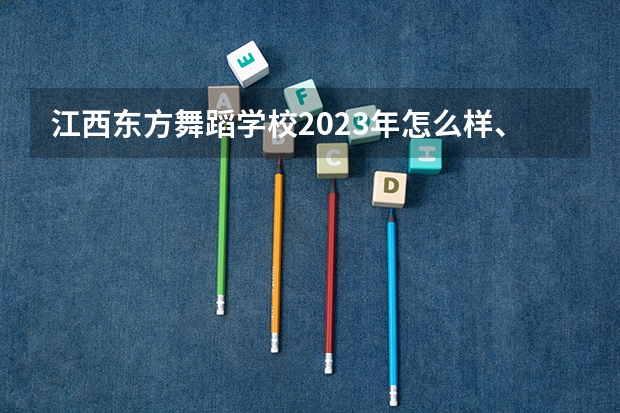 江西东方舞蹈学校2023年怎么样、好不好