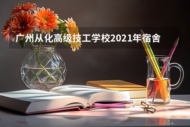 广州从化高级技工学校2021年宿舍条件