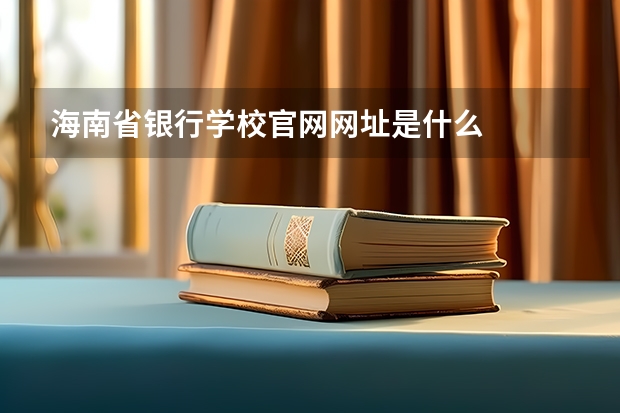 海南省银行学校官网网址是什么