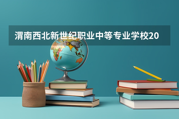 渭南西北新世纪职业中等专业学校2023年怎么样、好不好