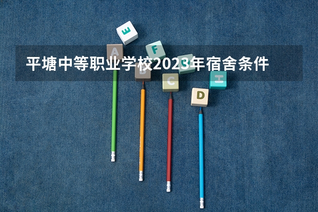平塘中等职业学校2023年宿舍条件