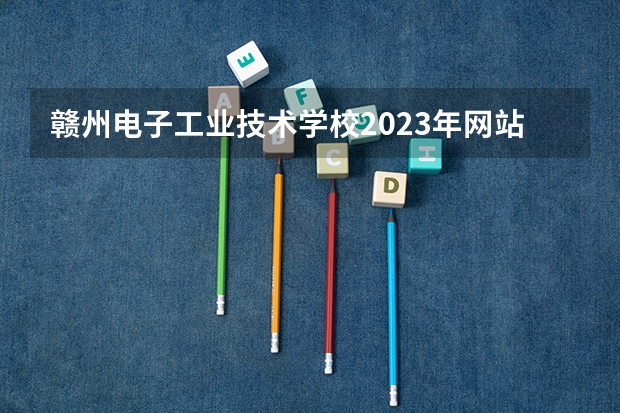 赣州电子工业技术学校2023年网站网址