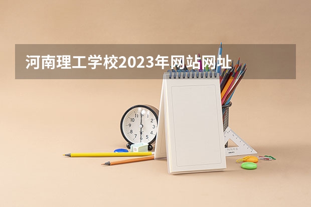 河南理工学校2023年网站网址