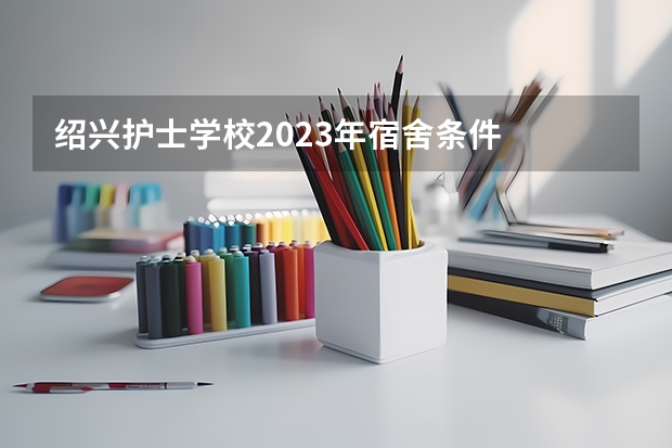 绍兴护士学校2023年宿舍条件