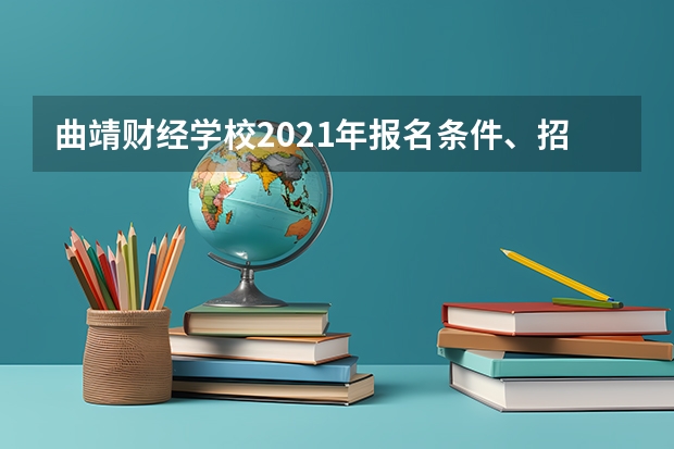 曲靖财经学校2021年报名条件、招生要求、招生对象