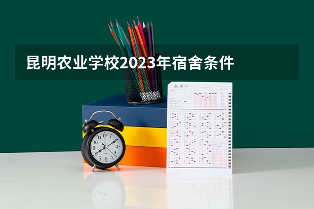 昆明农业学校2023年宿舍条件