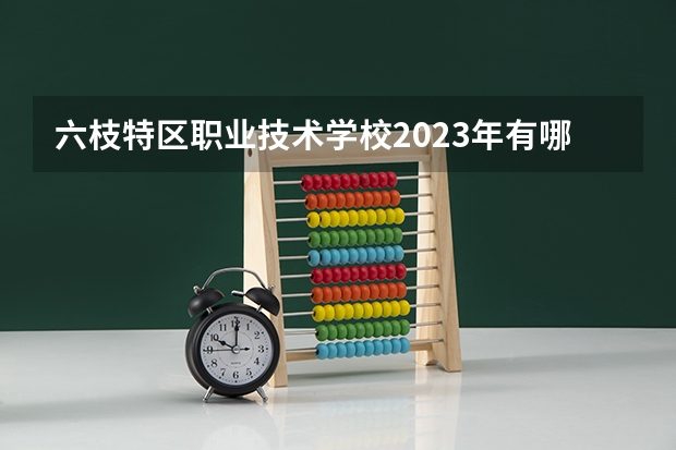 六枝特区职业技术学校2023年有哪些专业