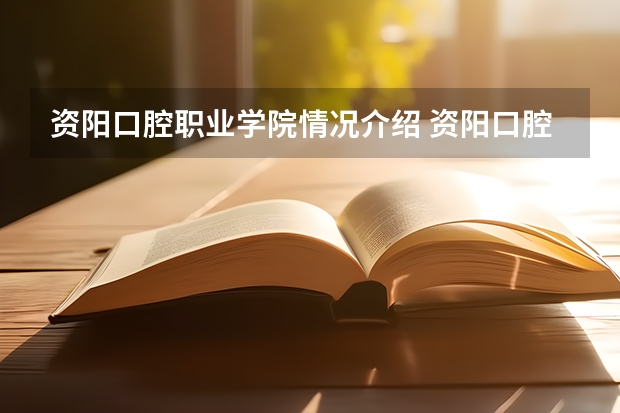 资阳口腔职业学院情况介绍 资阳口腔职业学院评价怎么样