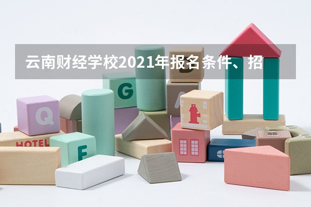 云南财经学校2021年报名条件、招生要求、招生对象