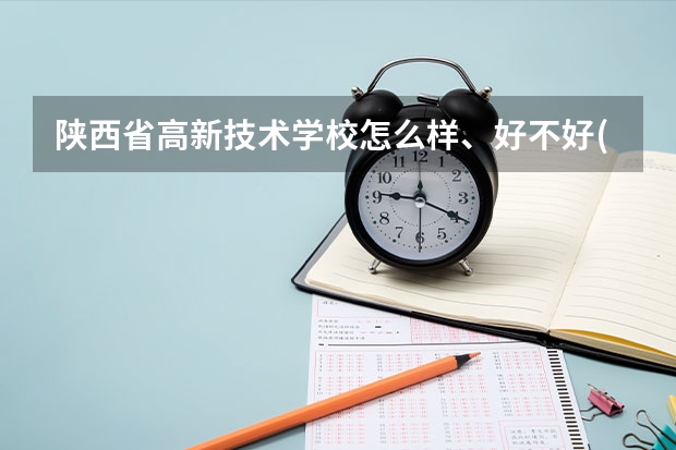 陕西省高新技术学校怎么样、好不好(2023参考)