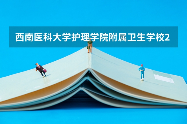 西南医科大学护理学院附属卫生学校2023年报名条件、招生要求、招生对象