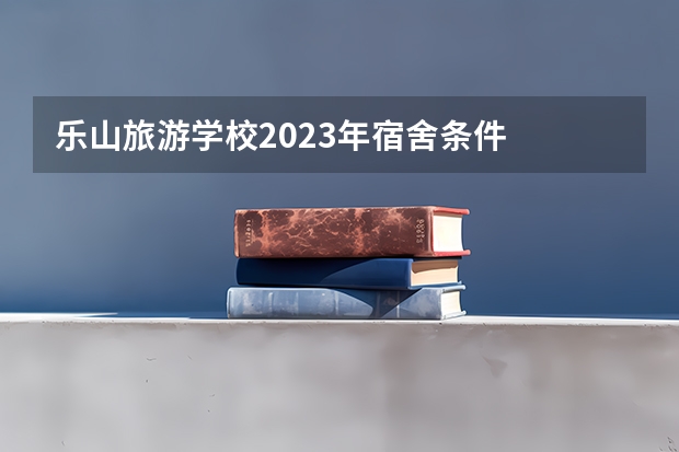 乐山旅游学校2023年宿舍条件
