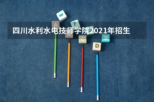四川水利水电技师学院2021年招生简章