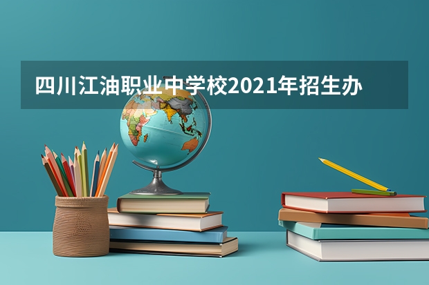 四川江油职业中学校2021年招生办联系电话
