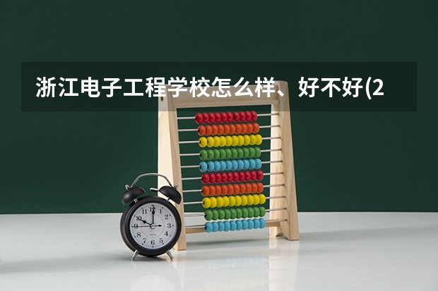 浙江电子工程学校怎么样、好不好(2023参考)