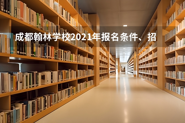 成都翰林学校2021年报名条件、招生要求、招生对象